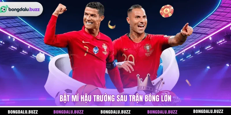 Bật mí hậu trường sau trận bóng lớn 
