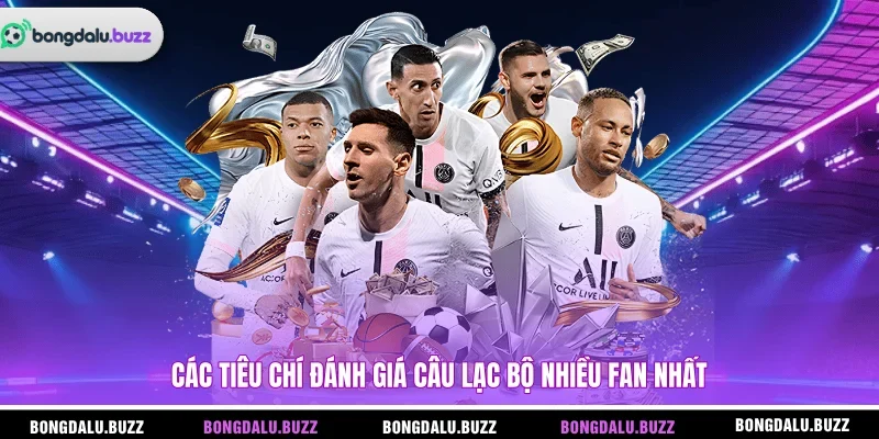 Các tiêu chí đánh giá câu lạc bộ nhiều fan nhất