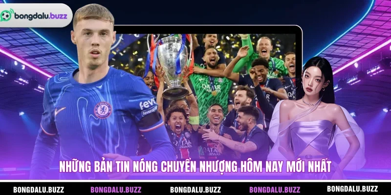 Những bản tin nóng chuyển nhượng hôm nay mới nhất