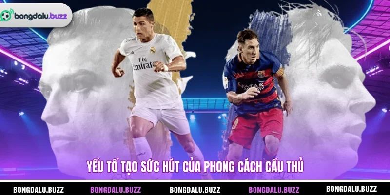 Yếu tố tạo sức hút của phong cách cầu thủ 